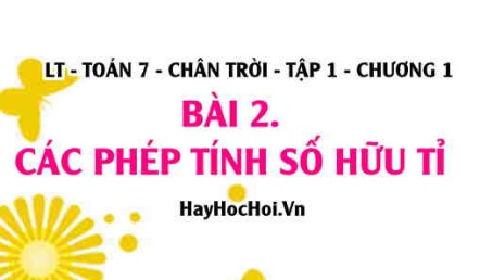 Các phép tính Cộng Trừ Nhân Chia số hữu tỉ, tính chất của phép cộng và phép nhân? Toán 7 chân trời Tập 1 chương 1 Bài 2